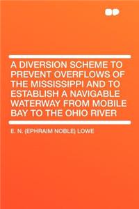 A Diversion Scheme to Prevent Overflows of the Mississippi and to Establish a Navigable Waterway from Mobile Bay to the Ohio River