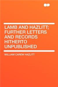 Lamb and Hazlitt; Further Letters and Records Hitherto Unpublished