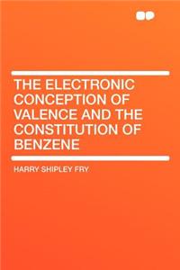 The Electronic Conception of Valence and the Constitution of Benzene
