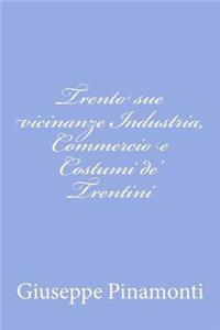 Trento sue vicinanze Industria, Commercio e Costumi de' Trentini