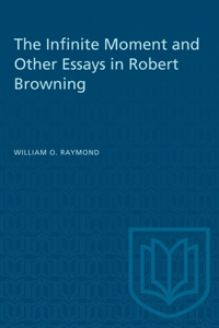 Infinite Moment and Other Essays in Robert Browning