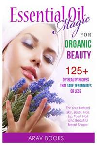 Essential Oil Magic For Organic Beauty