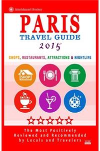 Paris Travel Guide 2015: Shops, Restaurants, Attractions & Nightlife in Paris, France (City Travel Guide 2015)