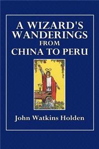 A Wizard's Wanderings from China to Peru