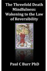 Threefold Death, Mindfulness: Wakening to the Law of Reversibility: Quick Guides to Ancient Wisdom Series, No 3