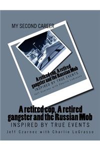 My Second Career; A retired cop, A retired gangster and the Russian Mob