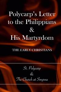 Polycarp's Letter to the Philippians & His Martyrdom