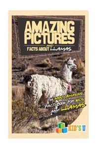 Amazing Pictures and Facts about Llamas: The Most Amazing Fact Book for Kids about Llamas
