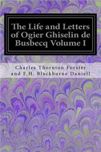The Life and Letters of Ogier Ghiselin de Busbecq Volume I
