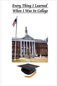 Every Thing I Learned When I Was in College