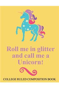 College Ruled Composition Book Yellow Roll Me in Glitter and Call Me a Unicorn