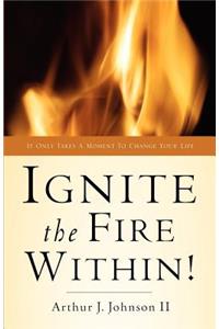 Ignite The Fire Within!