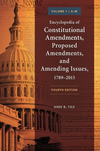 Encyclopedia of Constitutional Amendments, Proposed Amendments, and Amending Issues, 1789-2015
