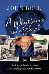 A Wheelbarrow and a Shovel: The Story Behind America's Most Unlikely Real Estate Empire