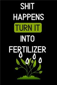 shit happens turn it into fertilizer