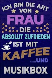 Ich bin die Art von Frau die absolut zufrieden ist mit Kaffee und MUSIKBOX