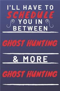 I'll Have To Schedule You In Between Ghost Hunting & More Ghost Hunting