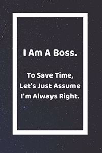 I Am A Boss To Save Time Let's Just Assume I'm Always Right