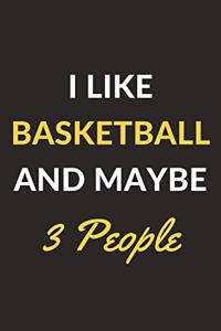 I Like Basketball And Maybe 3 People: Basketball Journal Notebook to Write Down Things, Take Notes, Record Plans or Keep Track of Habits (6" x 9" - 120 Pages)