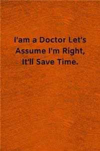 I'am a Doctor Let's assume I'm Right, It'll Save Time