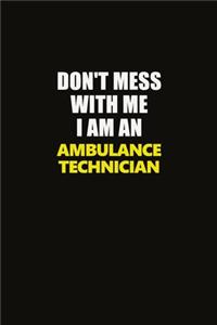 Don't Mess With Me I Am An Ambulance Technician
