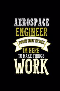 Aerospace Engineer Im Not Here to Talk Im Here to Make Things Work