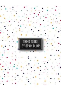 Thing to Do by Brain Dump