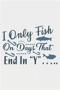 I Only Fish On Days That Ends In Y