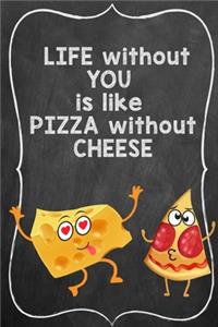 Life without you is like pizza without cheese