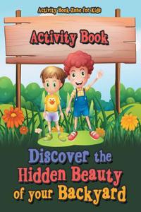 Discover the Hidden Beauty of Your Backyard Activity Book