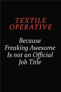 Textile Operative Because Freaking Awesome Is Not An Official Job Title