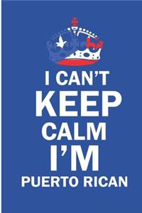 I Can't Keep Calm I'm Puerto Rican