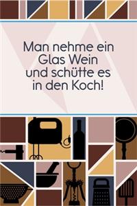 Man nehme ein Glas Wein und schütte es in den Koch