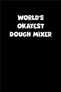 World's Okayest Dough Mixer Notebook - Dough Mixer Diary - Dough Mixer Journal - Funny Gift for Dough Mixer