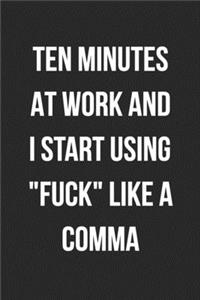 Ten Minutes At Work And I Start Using Fuck Like A Comma