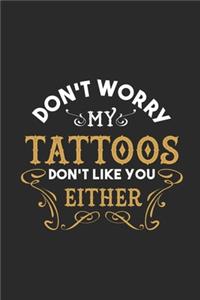 Don't Worry My Tattoos Don't Like You Either