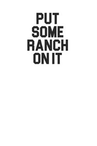 Put Some Ranch On It 120 Page Notebook Lined Journal for Ranch Lovers