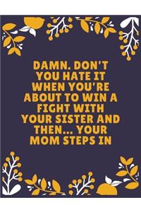 Damn. Don't you hate it when you're about to win a fight with your sister and then... Your mom steps in: Sister journal book - Best Gift For Sister - Journal For Cute Sister - 100 Pages - Large (8.5 x 11 inches)