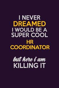 I Never Dreamed I Would Be A Super cool HR coordinator But Here I Am Killing It