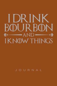 I Drink Bourbon And I Know Things Journal