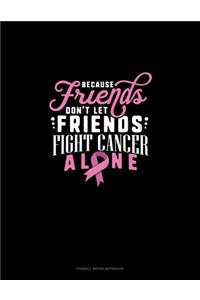 Because Friends Dont Let Friends Fight Breast Cancer Alone