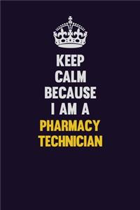 Keep Calm Because I Am A Pharmacy Technician