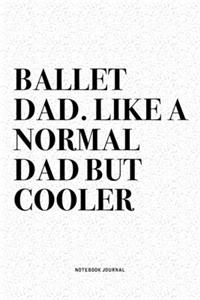 Ballet Dad. Like A Normal Dad But Cooler