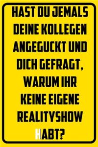Hast du jemals deine Kollegen angeguckt und dich gefragt, warum ihr keine eigene Realityshow habt?