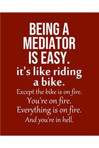 Being a Mediator is Easy. It's like riding a bike. Except the bike is on fire. You're on fire. Everything is on fire. And you're in hell.