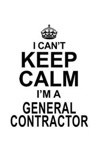 I Can't Keep Calm I'm A General Contractor