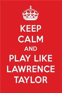 Keep Calm and Play Like Lawrence Taylor: Lawrence Taylor Designer Notebook