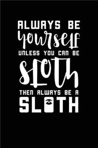 Always Be Yourself Unless You Can Be Sloth Then Always Be a Sloth