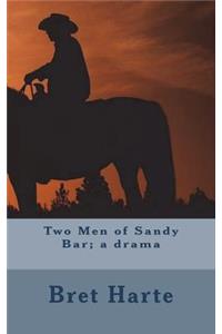 Two Men of Sandy Bar; A Drama