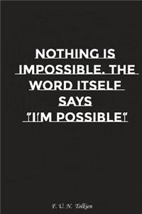 Nothing Is Impossible the Word Itself Says I Am Possible: Motivation, Notebook, Diary, Journal, Funny Notebooks